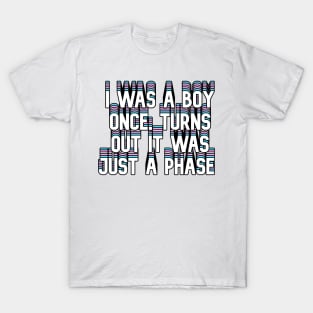 I was a boy once, turns out it was just a phase T-Shirt